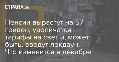 Пенсии вырастут на 57 гривен, увеличатся тарифы на свет и, может быть, введут локдаун. Что изменится в декабре - strana.ua