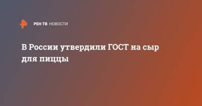 В России утвердили ГОСТ на сыр для пиццы - ren.tv - Россия