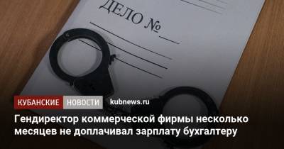 Гендиректор коммерческой фирмы несколько месяцев не доплачивал зарплату бухгалтеру - kubnews.ru - Краснодар - Следственный Комитет