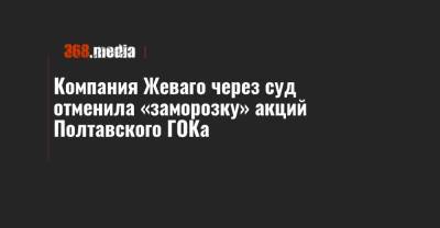 Константин Жеваго - Компания Жеваго через суд отменила «заморозку» акций Полтавского ГОКа - 368.media - Киев - Швейцария - Полтава