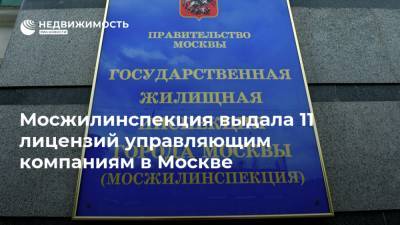 Мосжилинспекция выдала 11 лицензий управляющим компаниям в Москве - realty.ria.ru - Москва