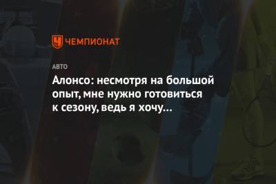 Фернандо Алонсо - Алонсо: несмотря на большой опыт, мне нужно готовиться к сезону, ведь я хочу побеждать - championat.com - Абу-Даби - Бахрейн