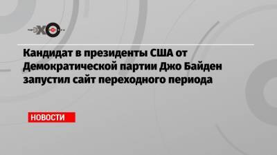 Камал Харрис - Джо Байден - Кандидат в президенты США от Демократической партии Джо Байден запустил сайт переходного периода - echo.msk.ru - США