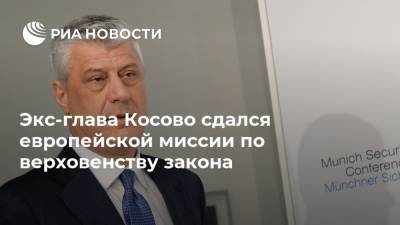 Хашим Тачи - Экс-глава Косово сдался европейской миссии по верховенству закона - ria.ru - Белград - Косово - Гаага
