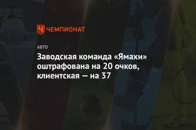 Заводская команда «Ямахи» оштрафована на 20 очков, клиентская — на 37 - championat.com