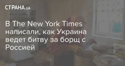 Евгений Клопотенко - В The New York Times написали, как Украина ведет битву за борщ с Россией - strana.ua - Россия - Украина - New York - New York