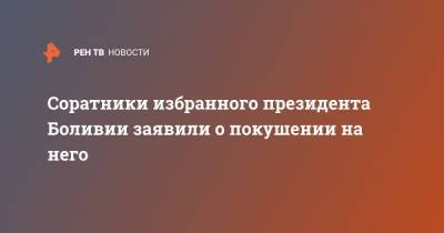 Эво Моралес - Луис Арсе - Соратники избранного президента Боливии заявили о покушении на него - ren.tv - Боливия