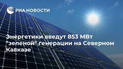 Энергетики введут 853 МВт "зеленой" генерации на Северном Кавказе - smartmoney.one - Россия - окр. Скфо