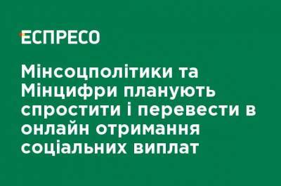 Минсоцполитики и Минцифры планируют упростить и перевести в онлайн получение социальных выплат - ru.espreso.tv - Россия - Украина