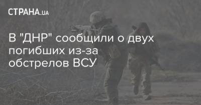 В "ДНР" сообщили о двух погибших из-за обстрелов ВСУ - strana.ua - Россия - Украина - ДНР - Донбасс - Обстрелы