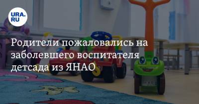 Родители пожаловались на заболевшего воспитателя детсада из ЯНАО - ura.news - Ноябрьск - окр. Янао