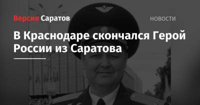 В Краснодаре скончался Герой России из Саратова - nversia.ru - Россия - Краснодар - Саратов - респ. Чечня