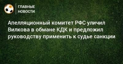 Михаил Вилков - Апелляционный комитет РФС уличил Вилкова в обмане КДК и предложил руководству применить к судье санкции - bombardir.ru - Краснодар