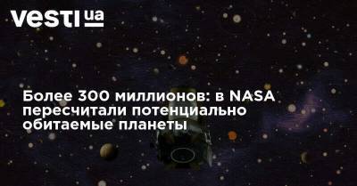 Более 300 миллионов: в NASA пересчитали потенциально обитаемые планеты - vesti.ua