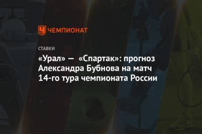 Александр Бубнов - «Урал» — «Спартак»: прогноз Александра Бубнова на матч 14-го тура чемпионата России - championat.com - Россия - Санкт-Петербург - Екатеринбург