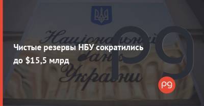Чистые резервы НБУ сократились до $15,5 млрд - thepage.ua - Украина