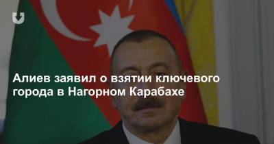 Ильхам Алиев - Алиев заявил о взятии ключевого города в Нагорном Карабахе - news.tut.by - Армения - Азербайджан - Нагорный Карабах - Шуша