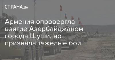 Ильхам Алиев - Армения опровергла взятие Азербайджаном города Шуши, но признала тяжелые бои - strana.ua - Украина - Армения - Азербайджан - Степанакерт - Нагорный Карабах - Захват - Шуши