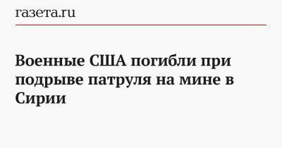 Военные США погибли при подрыве патруля на мине в Сирии - gazeta.ru - Россия - США - Сирия - Сана