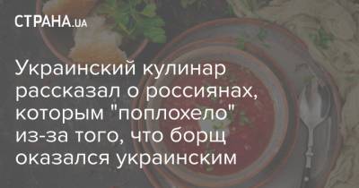 Евгений Клопотенко - Украинский кулинар рассказал о россиянам, которым "поплохело" из-за того, что борщ оказался украинским - strana.ua - Россия