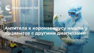Антитела к коронавирусу нашли у пациентов с другими диагнозами - ria.ru - Москва