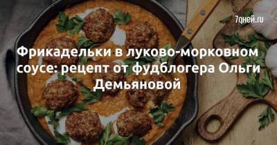 Фрикадельки в луково-морковном соусе: рецепт от фудблогера Ольги Демьяновой - skuke.net