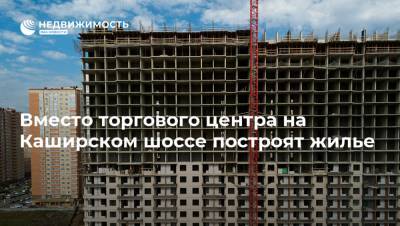 Вместо торгового центра на Каширском шоссе построят жилье - realty.ria.ru - Москва - Строительство