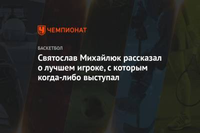 Святослав Михайлюк - Святослав Михайлюк рассказал о лучшем игроке, с которым когда-либо выступал - championat.com - Украина - Лос-Анджелес