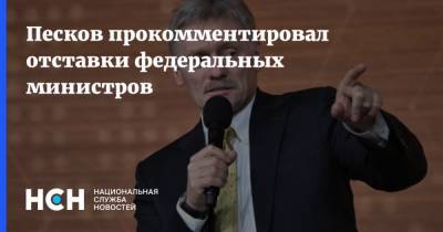 Дмитрий Песков - Песков прокомментировал отставки федеральных министров - nsn.fm - Россия
