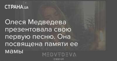Олеся Медведева презентовала свою первую песню. Она посвящена памяти ее мамы - strana.ua