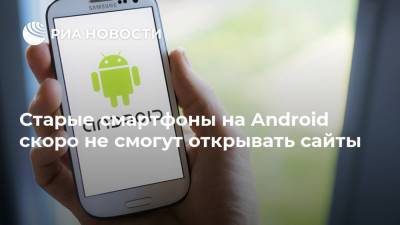 Старые смартфоны на Android скоро не смогут открывать сайты - ria.ru - Москва