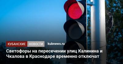 Светофоры на пересечении улиц Калинина и Чкалова в Краснодаре временно отключат - kubnews.ru - Краснодарский край - Краснодар