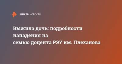 Выжила дочь: подробности нападения на семью доцента РЭУ им. Плеханова - ren.tv - Московская обл. - Солнечногорск - Московская область