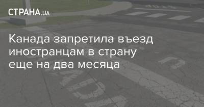 Канада запретила въезд иностранцам в страну еще на два месяца - strana.ua - США - Белоруссия - Канада - Запрет