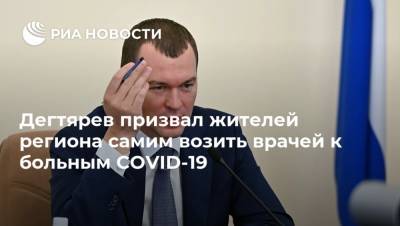 Михаил Дегтярев - Дегтярев призвал жителей региона самим возить врачей к больным COVID-19 - ria.ru - Хабаровский край - Хабаровск