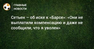 Энрик Сетьен - Сетьен – об иске к «Барсе»: «Они не выплатили компенсацию и даже не сообщили, что я уволен» - bombardir.ru