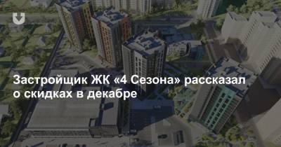 Застройщик ЖК «4 Сезона» рассказал о скидках в декабре - news.tut.by - Минск