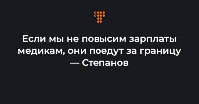 Если мы не повысим зарплаты медикам, они поедут за границу — Степанов - hromadske.ua - Украина
