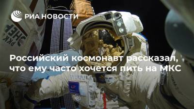 Сергей Кудь-Сверчков - Российский космонавт рассказал, что ему часто хочется пить на МКС - ria.ru - Москва - Россия