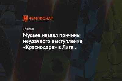 Мурад Мусаев - Салават Муртазин - Мусаев назвал причины неудачного выступления «Краснодара» в Лиге чемпионов - championat.com - Краснодар