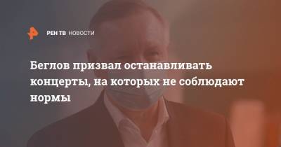 Александр Беглов - Беглов призвал останавливать концерты, на которых не соблюдают нормы - ren.tv - Петербурга