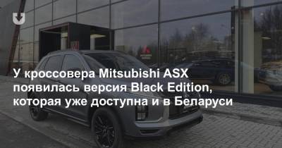 У кроссовера Mitsubishi ASX появилась версия Black Edition, которая уже доступна и в Беларуси - news.tut.by - Белоруссия