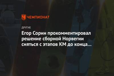 Егор Сорин - Егор Сорин прокомментировал решение сборной Норвегии сняться с этапов КМ до конца года - championat.com - Норвегия - Россия