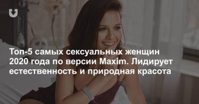 Любовь Аксенова - Топ-5 самых сексуальных женщин 2020 года по версии Maxim. Лидирует естественность и природная красота - news.tut.by