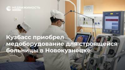 Кузбасс приобрел медоборудование для строящейся больницы в Новокузнецке - realty.ria.ru - Кемерово - Строительство