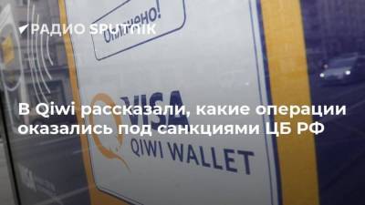 В Qiwi рассказали, какие операции оказались под санкциями ЦБ РФ - smartmoney.one - Россия
