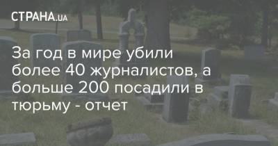 За год в мире убили более 40 журналистов, а больше 200 посадили в тюрьму - отчет - strana.ua - Мексика - Ирак - Афганистан - Пакистан - Нигерия