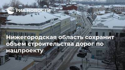 Марат Хуснуллин - Глеб Никитин - Нижегородская область сохранит объем строительства дорог по нацпроекту - smartmoney.one - Россия - Нижегородская обл.