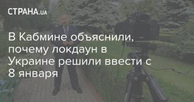 Олег Немчинов - В Кабмине объяснили, почему локдаун в Украине решили ввести с 8 января - strana.ua - Кабинет Министров