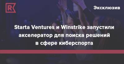 Starta Ventures и Winstrike запустили акселератор для поиска решений в сфере киберспорта - rb.ru - Россия - США - Нью-Йорк
